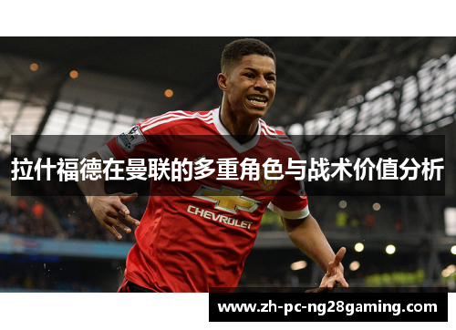 拉什福德在曼联的多重角色与战术价值分析
