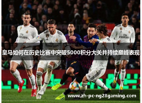 皇马如何在历史比赛中突破5000积分大关并持续巅峰表现