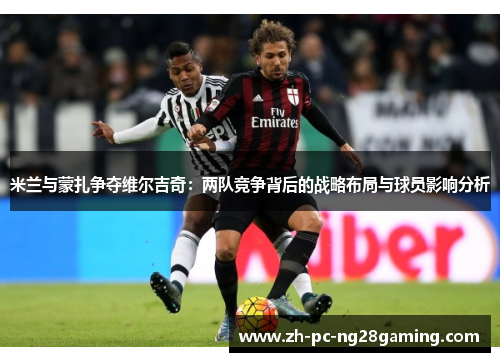 米兰与蒙扎争夺维尔吉奇：两队竞争背后的战略布局与球员影响分析