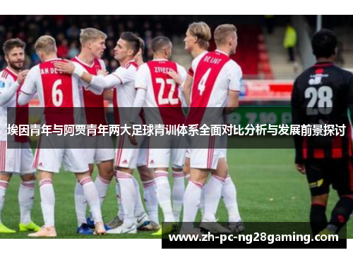 埃因青年与阿贾青年两大足球青训体系全面对比分析与发展前景探讨