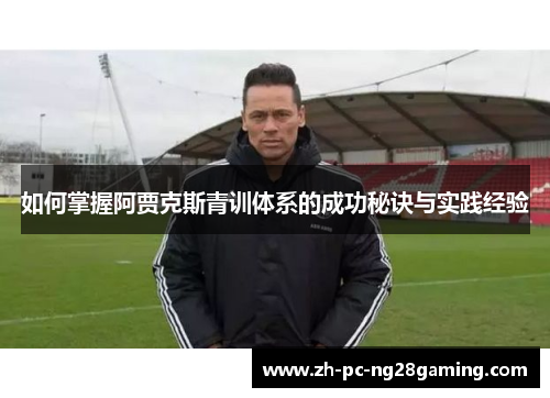 如何掌握阿贾克斯青训体系的成功秘诀与实践经验