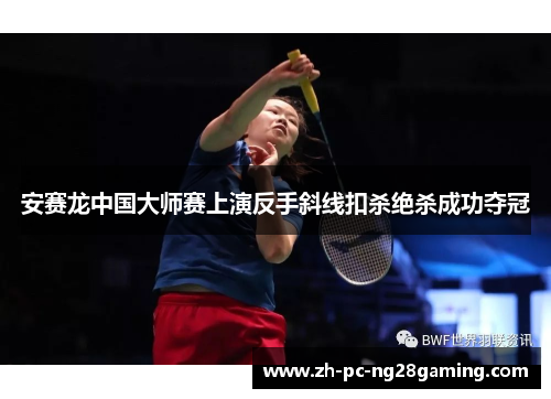 安赛龙中国大师赛上演反手斜线扣杀绝杀成功夺冠
