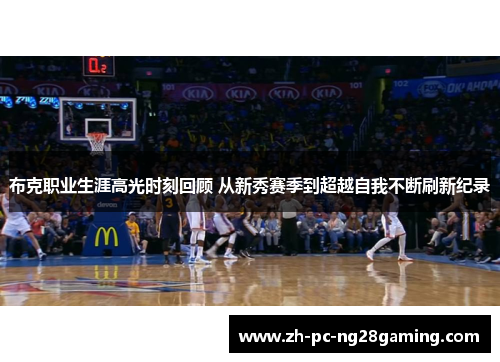 布克职业生涯高光时刻回顾 从新秀赛季到超越自我不断刷新纪录