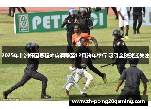 2025年非洲杯因赛程冲突调整至12月跨年举行 吸引全球球迷关注
