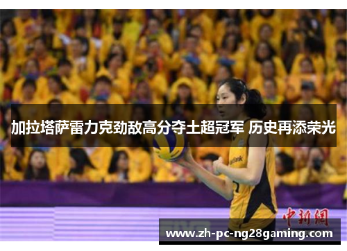 加拉塔萨雷力克劲敌高分夺土超冠军 历史再添荣光