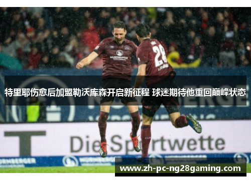 特里耶伤愈后加盟勒沃库森开启新征程 球迷期待他重回巅峰状态