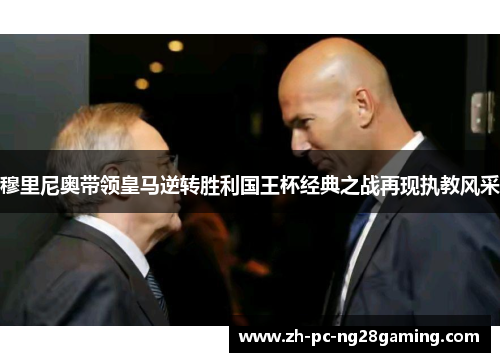 穆里尼奥带领皇马逆转胜利国王杯经典之战再现执教风采